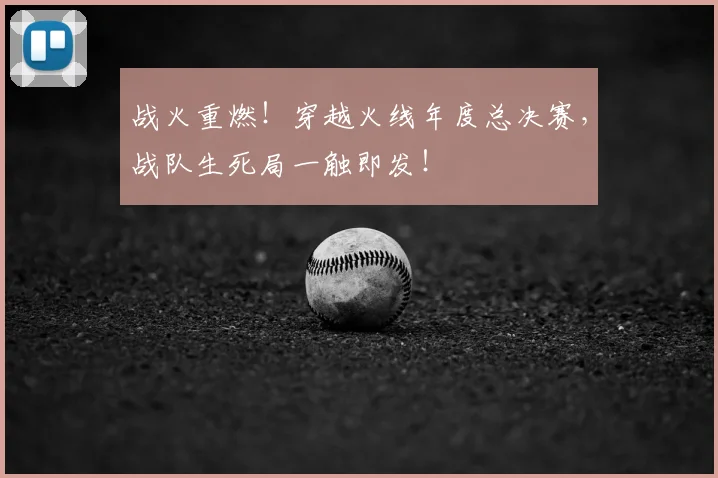 战火重燃！穿越火线年度总决赛，战队生死局一触即发！