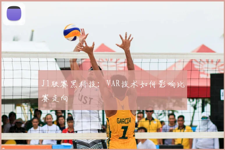 J1联赛黑科技:VAR技术如何影响比赛走向