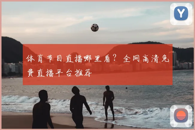 体育节目直播哪里看？全网高清免费直播平台推荐